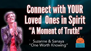 Connect with your loved ones across the veil - Spirit tells you how in a Moment of Truth.