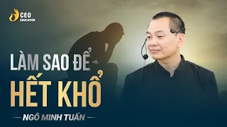 Làm Sao Để Hết Khổ | Ngô Minh Tuấn | Học viện CEO Việt Nam