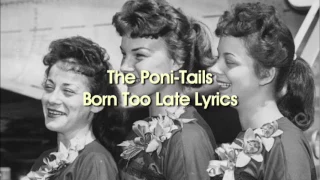 The Poni-Tails - Born Too Late (Lyrics)