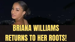 BRIANA WILLIAMS FINALLY RETURNS TO HER ROOTS!