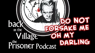 Back in the Village: The Prisoner Podcast [Do Not Forsake Me, Oh My Darling]