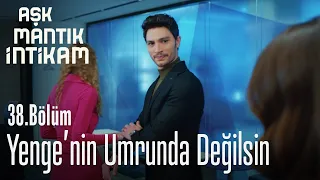 Yenge'nin umrunda değilsin - Aşk Mantık İntikam 38. Bölüm