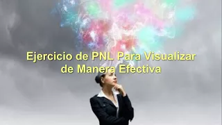 Ejercicio de PNL: 5 Pasos Para Visualizar Efectivamente