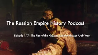Episode 1.17 - The Rise of the Khazars and the Arab-Khazar Wars