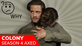 Colony was cancelled– no Season 4. All three seasons are now available on Netflix