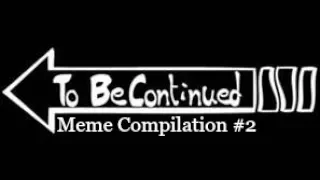 To Be Continued Meme Compilation! #2