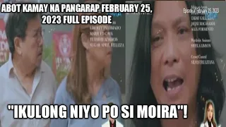 ABOT KAMAY NA PANGARAP FEBRUARY 25, 2023 FULL EPISODE| IKULONG SI MOIRA