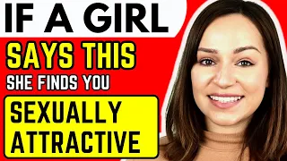 If a Girl Says THIS To You, She's Sexually Attracted To You (Do NOT MISS THESE SIGNS)