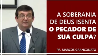 A soberania de Deus isenta o pecador de sua culpa? - Pr. Marcos Granconato