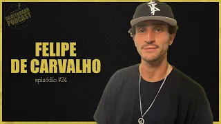 FELIPE DE CARVALHO - Skateboard Podcast #24