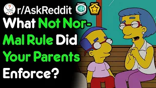 What Not Normal Rule Did Your Parents Enforce? (r/AskReddit)