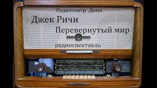 Перевернутый мир.  Джек Ричи.  Радиоспектакль 2006год.