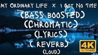 My Ordinary Life  X  I Got No Time (Bass Boosted + Chromatic + Reverb + Loud + Lyrics) [4k] 60 fps