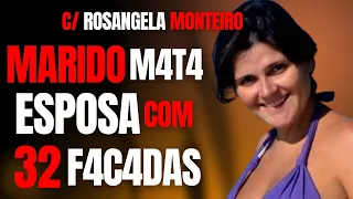 EX-MARIDO M4T4 ESPOSA COM 32 FAC4D4S-  COM DRA ROSANGELA MONTEIRO - CRIME S/A