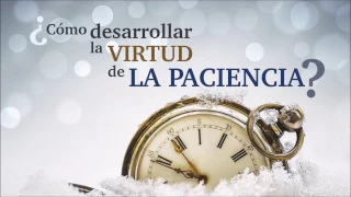 ¿Cómo desarrollar la virtud de la Paciencia? - Semana 1