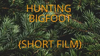 Hunting Bigfoot (A Bad Short Film)