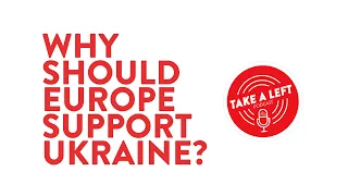 Why should Europe support Ukraine? S&D podcast: Take a Left