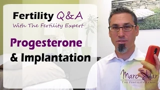 Progesterone and Implantation - Fertility Q&A Marc Sklar, The Fertility Expert
