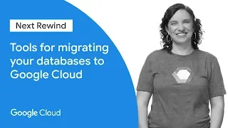 Tools for Migrating Your Databases to Google Cloud (Next '19 Rewind)