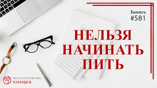 581 НЕЛЬЗЯ начинать пить / записи Нарколога