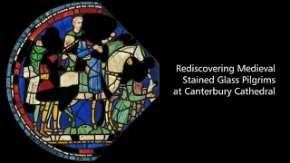 Rediscovering Medieval Stained Glass at Canterbury Cathedral