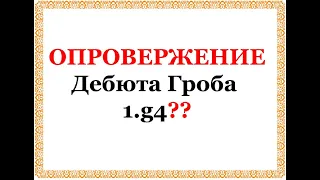 ОПРОВЕРЖЕНИЕ_ДЕБЮТА ГРОБА 1.g4 - слабый ход!