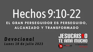 Devocional 7/10/23 - Hechos 9:10-22 - El gran perseguidor es perseguido, alcanzado y transformado