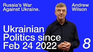 Andrew Wilson: Russia's War Against Ukraine — Lecture 8. Ukrainian Politics since February 24, 2022