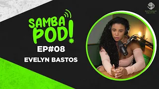 SambaPod! - EP #08 - Evelyn Bastos