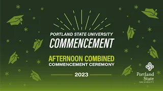Portland State University Afternoon Combined Commencement Ceremony — 2023
