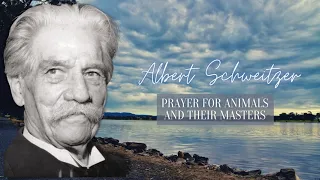 Prayer for Animals- by Albert Schweitzer