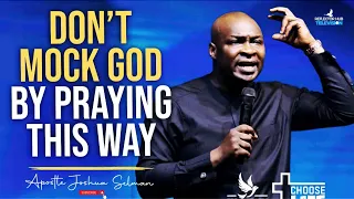 IF YOU PRAY THIS WAY WITHOUT ALLOWING GOD TO WORK ON YOU, YOU'RE OFF - APOSTLE JOSHUA SELMAN