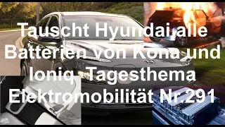 Tauscht Hyundai alle Batterien von Kona und Ioniq?  Tagesthema Elektromobilität Nr.291