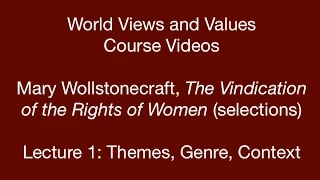 World Views and Values:  Wollstonecraft, Vindication of the Rights of Women (lecture 1)