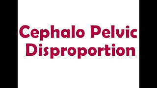 Cephalo Pelvic Disproportion - Short Lecture