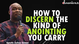 HOW TO DISCERN THE KIND OF ANOINTING YOU CARRY | APOSTLE JOSHUA SELMAN