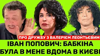 ІВАН ПОПОВИЧ: ПИШАЮСЬ ВАЛЕРІЄМ ЛЕОНТЬЄВИМ, А БАБКІНУ БАЧИТИ НЕ ХОЧУ, ЯК І ЧУТИ ПРО КОБЗОНА!