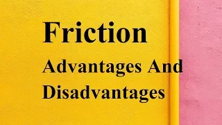 Friction advantages and disadvantages