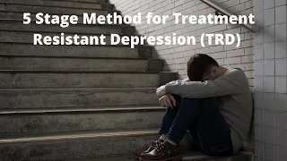 5 Stage Method for Treatment Resistant Depression (TRD)