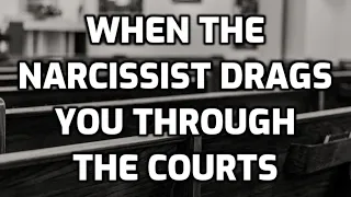 When The Narcissist Drags You Through The Courts