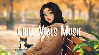 Chill Vibes Music 🍂 Chill songs to boost up your mood ~ Chill music playlist