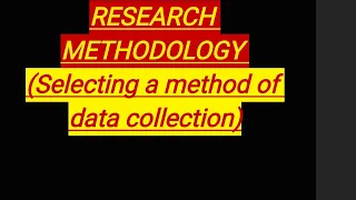 RESEARCH METHODOLOGY ( SELECTING A METHOD OF DATA COLLECTION)