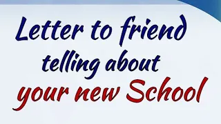 Write a letter to your friend describing about your new school Informal Letter Writing in English