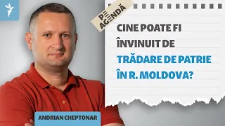 Pe Agendă | Ce este și ce nu este trădare de patrie în R. Moldova?