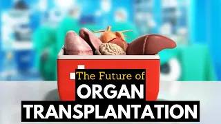 Transforming Healthcare: The Future of Organ Transplantation