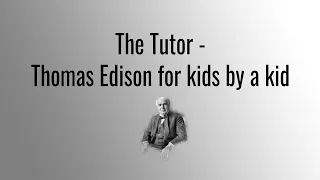 Thomas Edison for kids by a kid | The Tutor