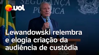 Lewandowski elogia criação da audiência de custódia: 'Gente que não precisava estava sendo preso'