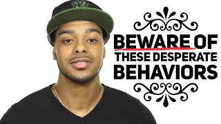 4 things desperate guys do | Beware of these Desperate guy behaviors