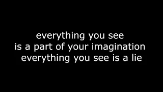 - Everything you see is a part of your imagination -
