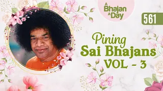 561 - Pining Sai Bhajans Vol - 3 | Sri Sathya Sai Bhajans